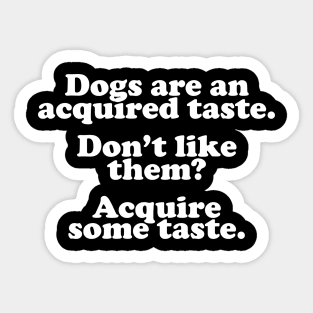 Dogs Are An Acquired Taste Sticker